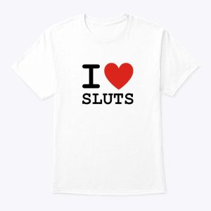 I Love SlI Love Sluts Shirtuts Shirt