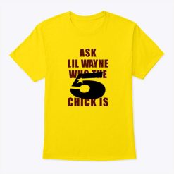 Ask Lil Wayne Who The 5 Star Chick Is Shirt