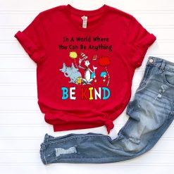 Dr Seuss Shirt Dr Seuss In A World You Can Be Anything Dr Seuss Be Kind Shirt