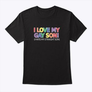 I Love My Gay Son I Hate My Straight Son Shirt