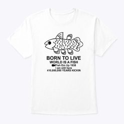 Born To Live World Is A Fish Fish Em Up 1938 Years Kickin T Shirt