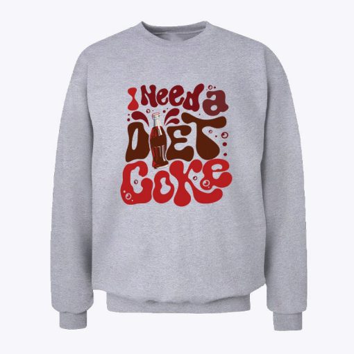 I Need A Diet Coke Sweatshirt