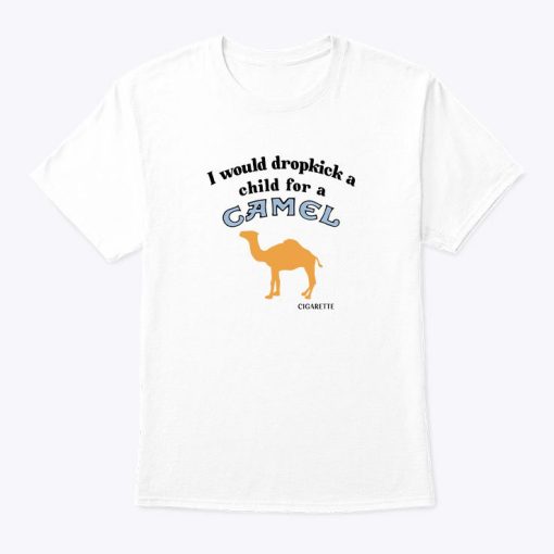 I Would Dropkick A Child For A Camel Cigarette T Shirt