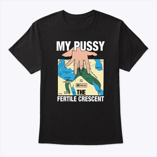 My Pussy The Fertile Crescent Shirt