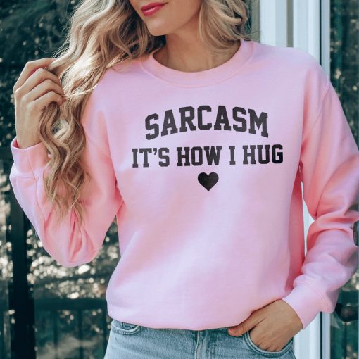 Sarcasm It's How I Hug Sweatshirt