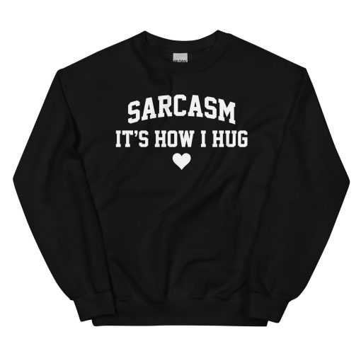 Sarcasm It's How I Hug Sweatshirt