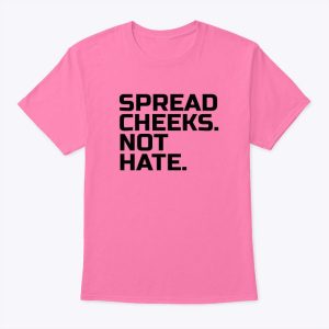 Spread Cheeks Not Hate T Shirt