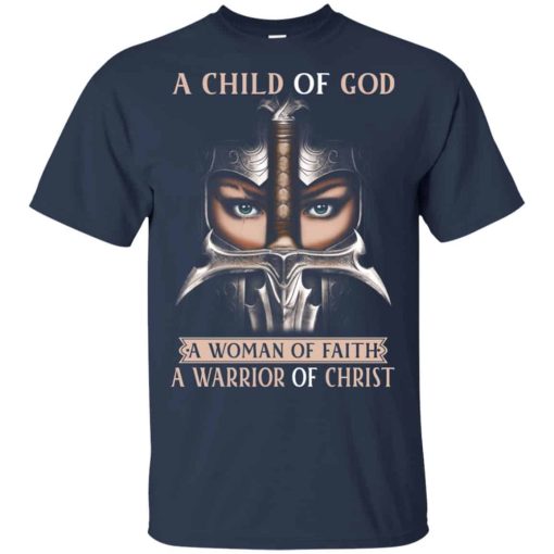 A Child Of God A Woman Of Faith A Warrior Of Christ Shirts