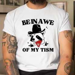 Be In Awe Of My Tism Shirt