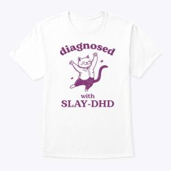 Diagnosed With Slay-DHD T Shirt