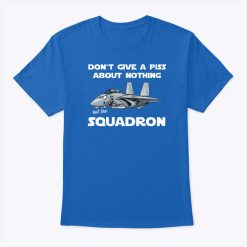 Don’t Give A Piss About Anything But The Squadron Shirt