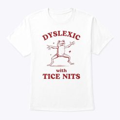 Dyslexic With Tice Nits (Nice Tits) Shirt