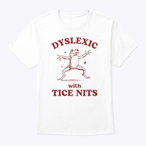 Dyslexic With Tice Nits (Nice Tits) Shirt