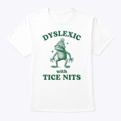 Dyslexic With Tice Nits T Shirt