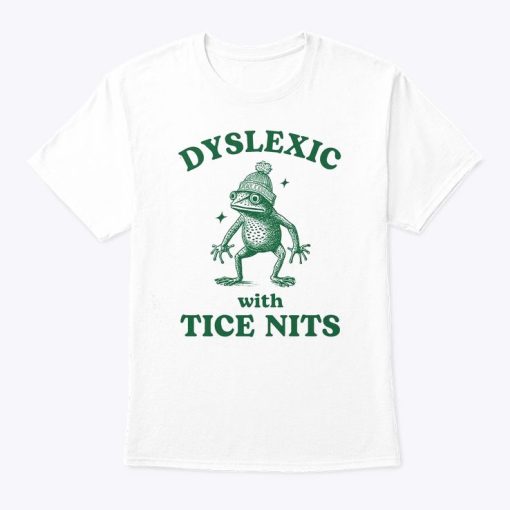 Dyslexic With Tice Nits T Shirt