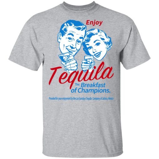 Enjoy Tequila The Breakfast Of Champions Shirts