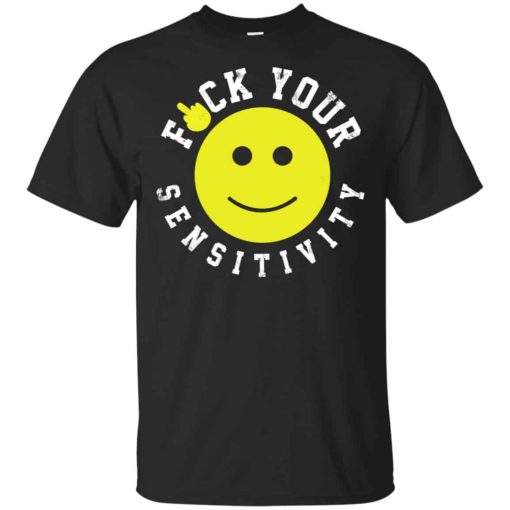 Fuck Your Sensitivity Shirt