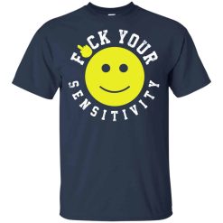 Fuck Your Sensitivity Shirts