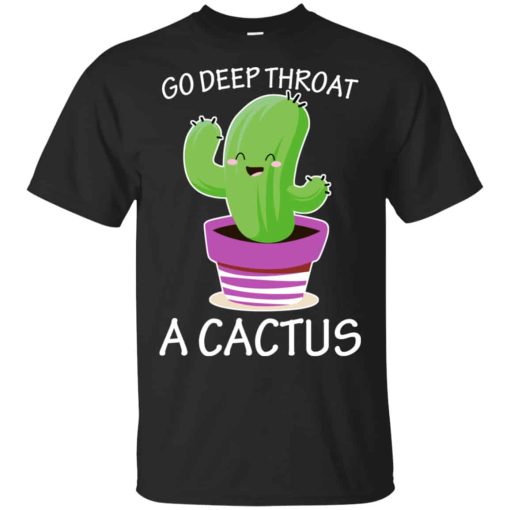 Go Deep Throat A Cactus Shirt