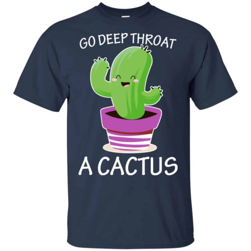 Go Deep Throat A Cactus Shirts