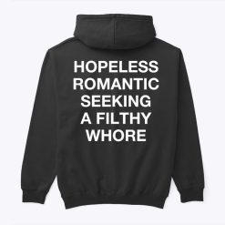 Hopeless Romantic Seeking A Filthy Fucking Whore Hoodie