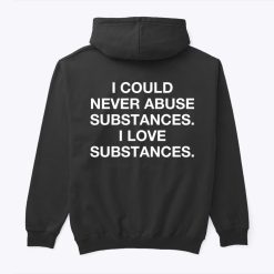 I Could Never Abuse Substances I Love Substances Hoodie