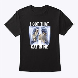 I Got That Cat In Me Shirt