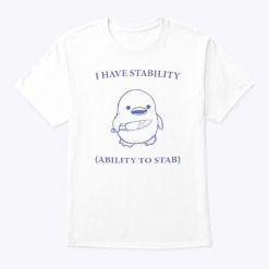 I Have Stability Ability To Stab Shirt