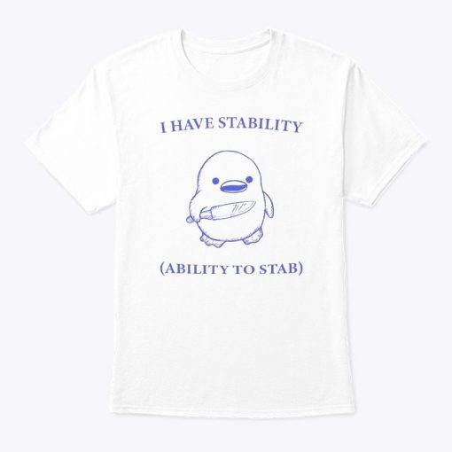 I Have Stability Ability To Stab Shirt