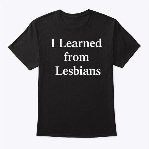 I Learned From Lesbians Shirt