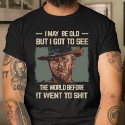 I May Be Old But Got To See The World Before It Went So Shirt