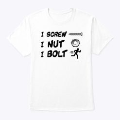 I Screw I Nut I Bolt T Shirt