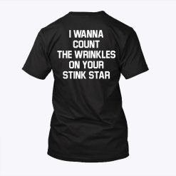 I Wanna Count The Wrinkles On Your Stink Star T Shirt