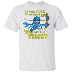 If You Fuck With The Yabby You Get The Stabby T-Shirt