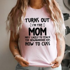 I'm The Mom Most Likely To Teach The Neighborhood Kids How To Cuss Shirt