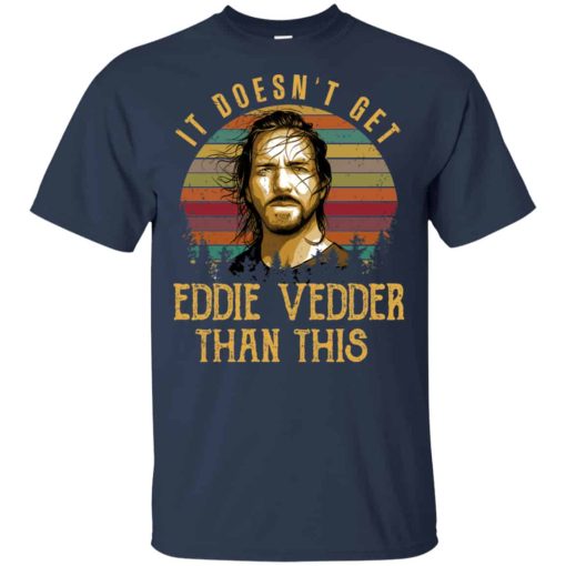 It Doesn’t Get Eddie Vedder Than This Shirts
