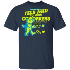 It Is Extremely Illegal To Feed Acid To Your Coworkers Shirts