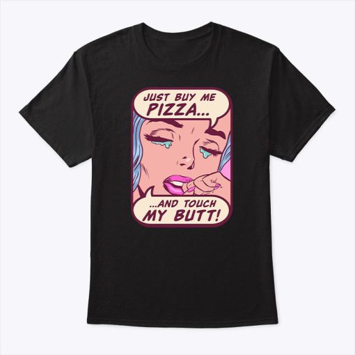 Just Buy Me Pizza And Touch My Butt Shirt