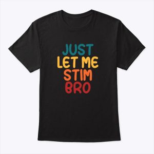 Just Let Me Stim Bro Autism Awareness Shirt