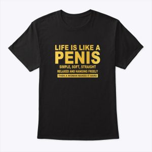 Life Is Like A Penis Simple Soft Straight Shirt