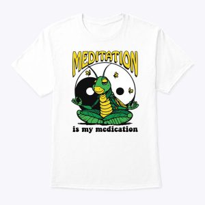 Meditation Is My Medication T Shirt