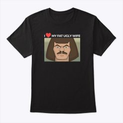 Murderface I Love My Fat Ugly Wife Shirt