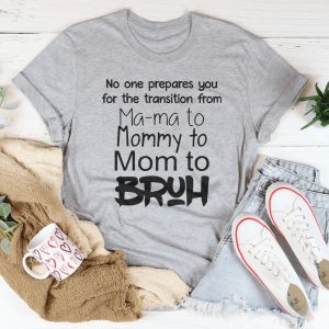 No One Prepares You for The Transition from Mama to Bruh Shirts