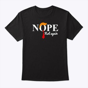 Nope Not Again Anti Trump Shirt