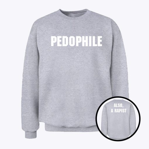 Pedophile Also A Rapist Sweatshirt