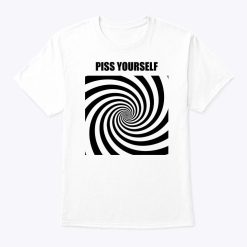 Piss Yourself Shirt