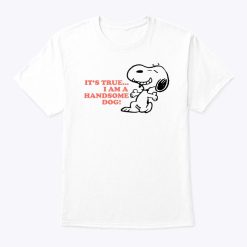 Snoopy It’s True I Am A Handsome Dog T Shirt