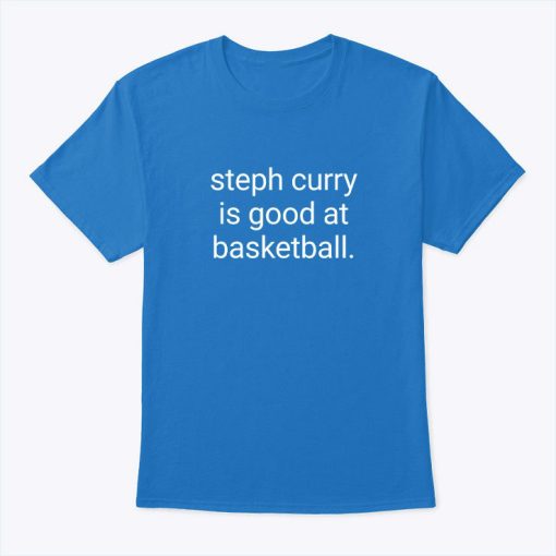 Steph Curry Is Good At Basketball Shirt