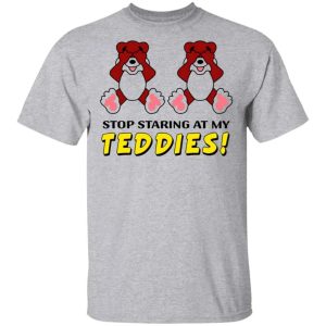 Stop Staring At My Teddies Shirts