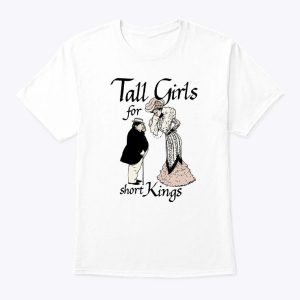 Tall Girls For Short Kings Shirt